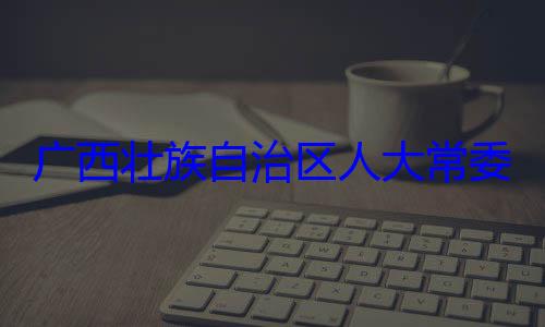委会委员广西壮族自治区人大常自治区人大主任委员蒋法制委员会家柏被查